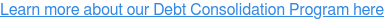 Learn more about our Debt Consolidation Program here