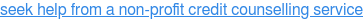 seek help from a non-profit credit counselling service
